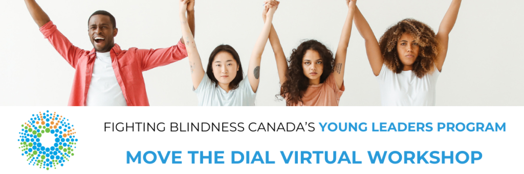 Banner Image for Fighting Blindness Canada's Young Leaders Program Move the Dial Workshop. Includes photo of 4 young people holding hands, raised in the air and the FBC logo. 